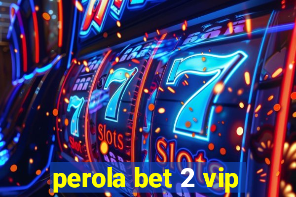 perola bet 2 vip